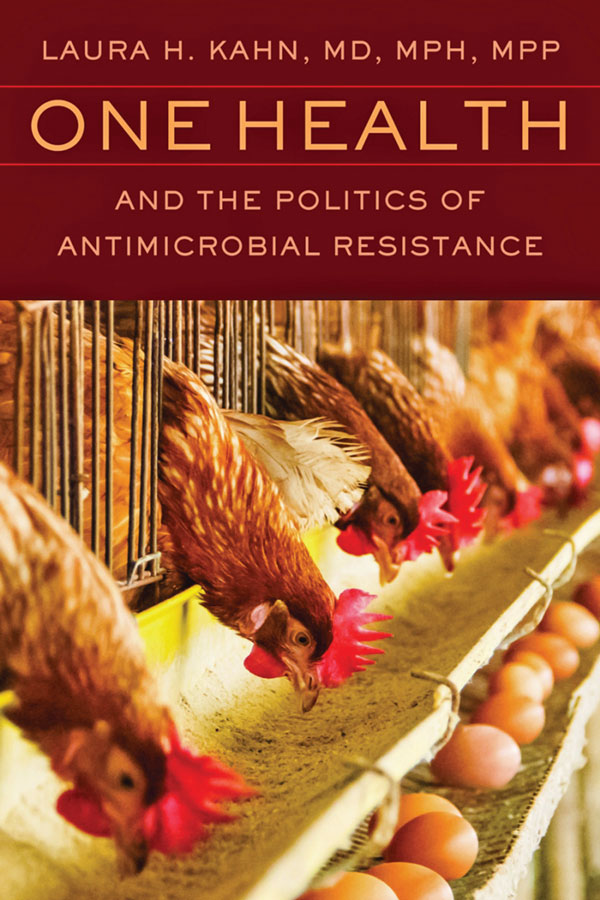 One Health and the Politics of Antimicrobial Resistance, Laura H. Kahn. John Hopkins University Press, Baltimore, MD, USA
