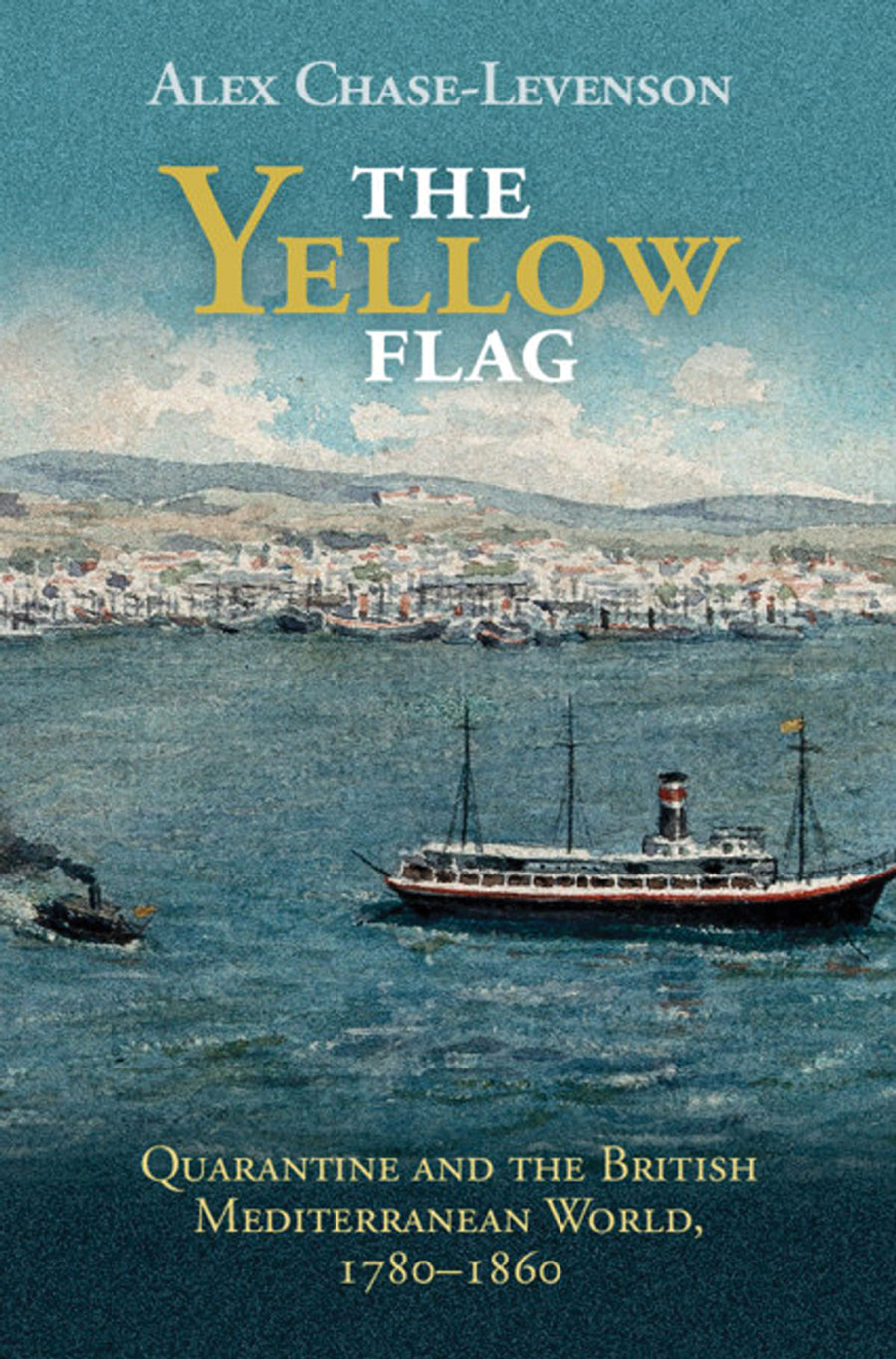 The Yellow Flag: Quarantine and the British Mediterranean World, 1780–1860